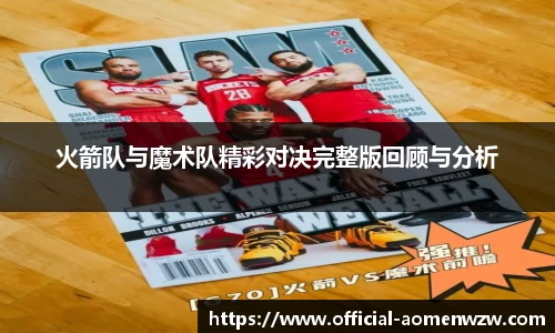火箭队与魔术队精彩对决完整版回顾与分析