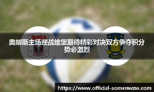 奥胡斯主场迎战维堡期待精彩对决双方争夺积分势必激烈